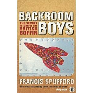 Backroom Boys. The Secret Return of the British Boffin, Paperback - Francis Spufford imagine