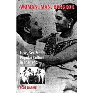 Woman, Man, Bangkok. Love, Sex, and Popular Culture in Thailand, Hardback - Scot Barme imagine