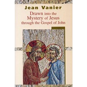 Drawn into the Mystery of Jesus Through the Gospel of John, Paperback - Jean Vanier imagine