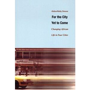 For the City Yet to Come. Changing African Life in Four Cities, Paperback - AbdouMaliq Simone imagine