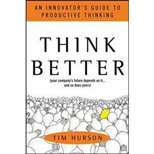 Think Better: An Innovator's Guide to Productive Thinking, Hardback - Tim Hurson imagine