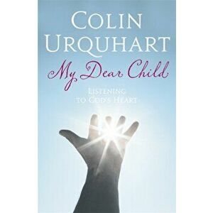 My Dear Child. Listening to God's Heart, Paperback - Colin Urquhart imagine