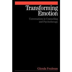 Transforming Emotion. Conversations in Counselling and Psychotherapy, Paperback - Glenda Fredman imagine
