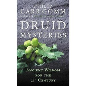 Druid Mysteries. Ancient Wisdom for the 21st Century, Paperback - Philip Carr-Gomm imagine