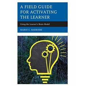 Field Guide for Activating the Learner. Using the Learner's Brain, Paperback - Mario C. Barbiere imagine