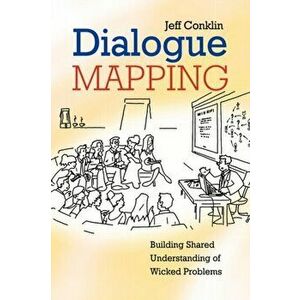 Dialogue Mapping. Building Shared Understanding of Wicked Problems, Paperback - Jeffrey Conklin imagine