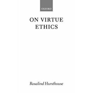 On Virtue Ethics, Paperback - Rosalind (Senior Lecturer in Philosophy, Senior Lecturer in Philosophy, The Open University) Hursthouse imagine