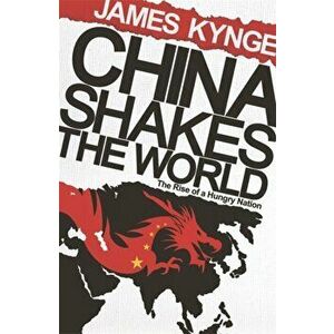 China Shakes The World. The Rise of a Hungry Nation, Paperback - James Kynge imagine