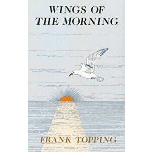 Wings of the Morning, Paperback - Frank Topping imagine