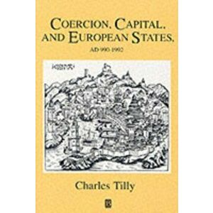 Coercion, Capital and European States, A.D. 990 - 1992, Paperback - Charles Tilly imagine