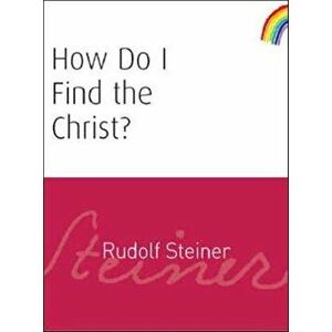 How Do I Find the Christ?, Paperback - Rudolf Steiner imagine