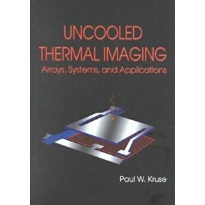 Uncooled Thermal Imaging Arrays, Systems and Applications, Paperback - Paul W. Kruse imagine