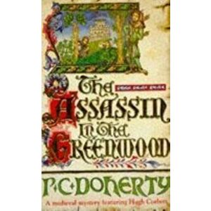 Assassin in the Greenwood (Hugh Corbett Mysteries, Book 7). A medieval mystery of intrigue, murder and treachery, Paperback - Paul Doherty imagine