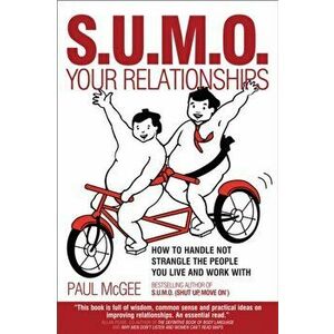 SUMO Your Relationships. How to handle not strangle the people you live and work with, Paperback - Paul McGee imagine
