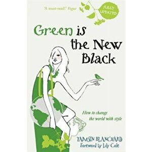 Green is the New Black. How to Save the World in Style, Paperback - Tamsin Blanchard imagine