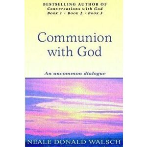 Communion With God. An uncommon dialogue, Paperback - Neale Donald Walsch imagine
