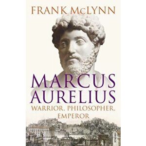 Marcus Aurelius. Warrior, Philosopher, Emperor, Paperback - Frank McLynn imagine