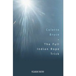 Full Indian Rope Trick, Paperback - Colette Bryce imagine