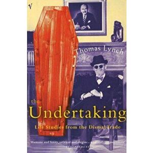 Undertaking. Life Studies from the Dismal Trade, Paperback - Thomas Lynch imagine
