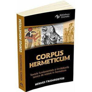 Corpus Hermeticum. Textele fundamentale si invataturile tainice de initiere in hermetism - Hermes Trismegistos imagine
