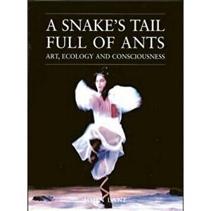 Snake's Tail Full of Ants. Art, Ecology and Consciousness, Paperback - John Lane imagine