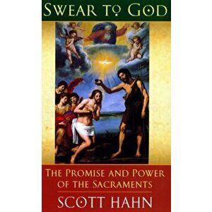 Swear to God. The Promise and Power of the Sacraments, Paperback - Scott W. Hahn imagine