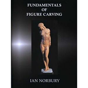 Fundamentals of Figure Carving, Hardback - Ian Norbury imagine