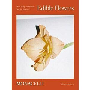Edible Flowers. How, Why, and When We Eat Flowers, Hardback - Adrianna Glaviano imagine