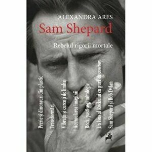 Sam Shepard: rebelul rigorii mortale - Alexandra Ares imagine