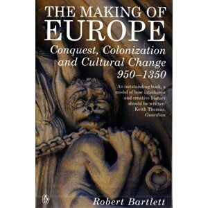 Making of Europe. Conquest, Colonization and Cultural Change 950 - 1350, Paperback - Robert Bartlett imagine