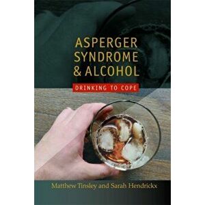 Asperger Syndrome and Alcohol. Drinking to Cope?, Paperback - Sarah Hendrickx imagine