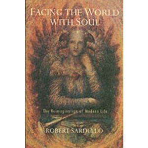 Facing the World With Soul. The Reimagination of Modern Life, Paperback - Robert Sardello imagine