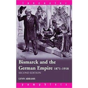 Bismarck and the German Empire. 1871-1918, Paperback - Lynn Abrams imagine
