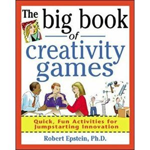 Big Book of Creativity Games: Quick, Fun Acitivities for Jumpstarting Innovation, Paperback - Robert Epstein imagine
