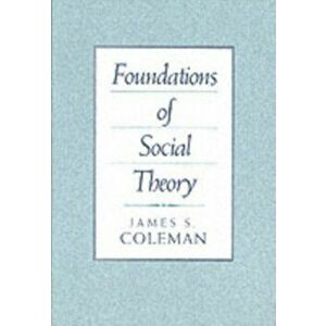Foundations of Social Theory, Paperback - James S. Coleman imagine