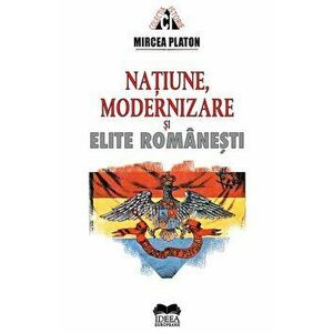 Natiune, modernizare si elite romanesti - Mircea Platon imagine