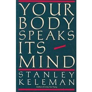 Your Body Speaks Its Mind, Paperback - Stanley Keleman imagine