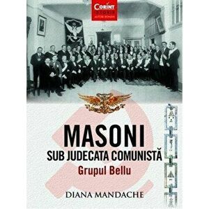 Masoni sub judecata comunista. Grupul Bellu - Diana Mandache imagine