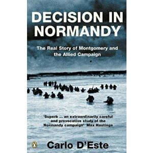Decision in Normandy. The Real Story of Montgomery and the Allied Campaign, Paperback - Carlo D'Este imagine
