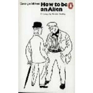 How to be an Alien. A Handbook for Beginners and Advanced Pupils, Paperback - George Mikes imagine