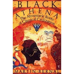 Black Athena. The Afroasiatic Roots of Classical Civilization Volume One: The Fabrication of Ancient Greece 1785-1985, Paperback - Martin Bernal imagine
