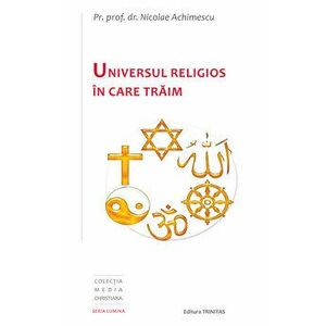 Universul religios in care traim - Pr. Prof. Dr. Nicolae Achimescu imagine