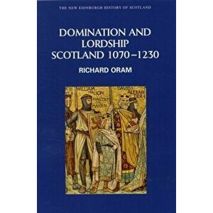 Domination and Lordship. Scotland, 1070-1230, Paperback - Dr. Richard Oram imagine