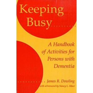 Keeping Busy. A Handbook of Activities for Persons with Dementia, Paperback - James R. Dowling imagine