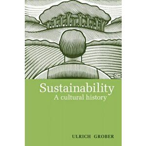 Sustainability. A Cultural History, Paperback - Ulrich Grober imagine