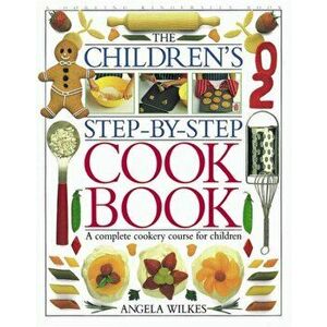 Children's Step-by-Step Cookbook. A Complete Cookery Course for Children, Hardback - Angela Wilkes imagine