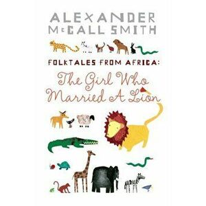 Girl Who Married A Lion. Folktales From Africa, Paperback - Alexander McCall Smith imagine
