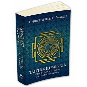 Tantra iluminata - Filosofia, istoria si practica unei traditii nemuritoare - Christopher D. Wallis imagine