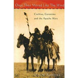 Once They Moved Like The Wind 49. Cochise, Geronimo and the Apache Wars, Paperback - David Roberts imagine