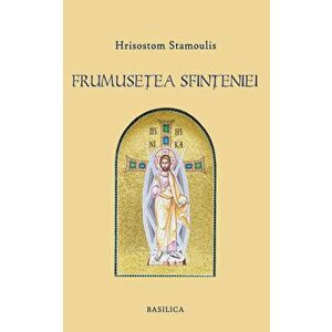 Frumusetea Sfinteniei - Prolegomene la o estetica filocalica a Ortodoxiei - Hrisostom Stamoulis imagine